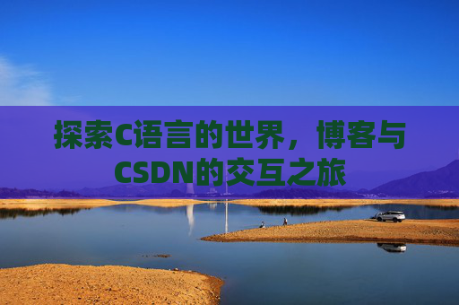 探索C语言的世界，博客与CSDN的交互之旅